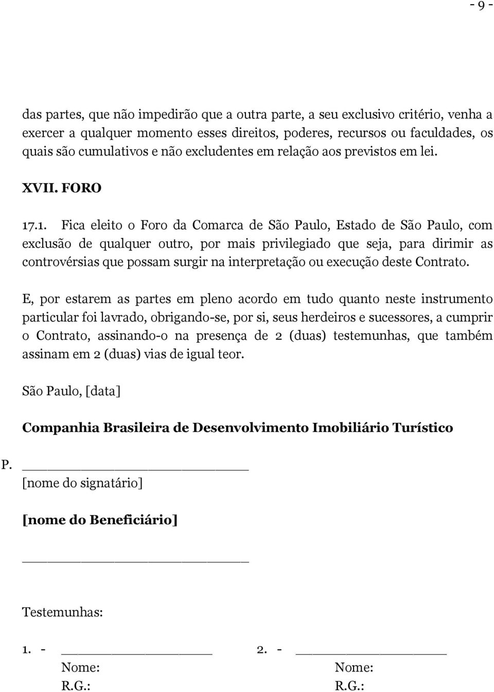 .1. Fica eleito o Foro da Comarca de São Paulo, Estado de São Paulo, com exclusão de qualquer outro, por mais privilegiado que seja, para dirimir as controvérsias que possam surgir na interpretação