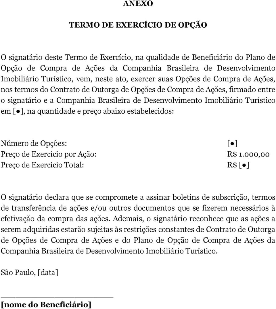 Desenvolvimento Imobiliário Turístico em [ ], na quantidade e preço abaixo estabelecidos: Número de Opções: [ ] Preço de Exercício por Ação: R$ 1.