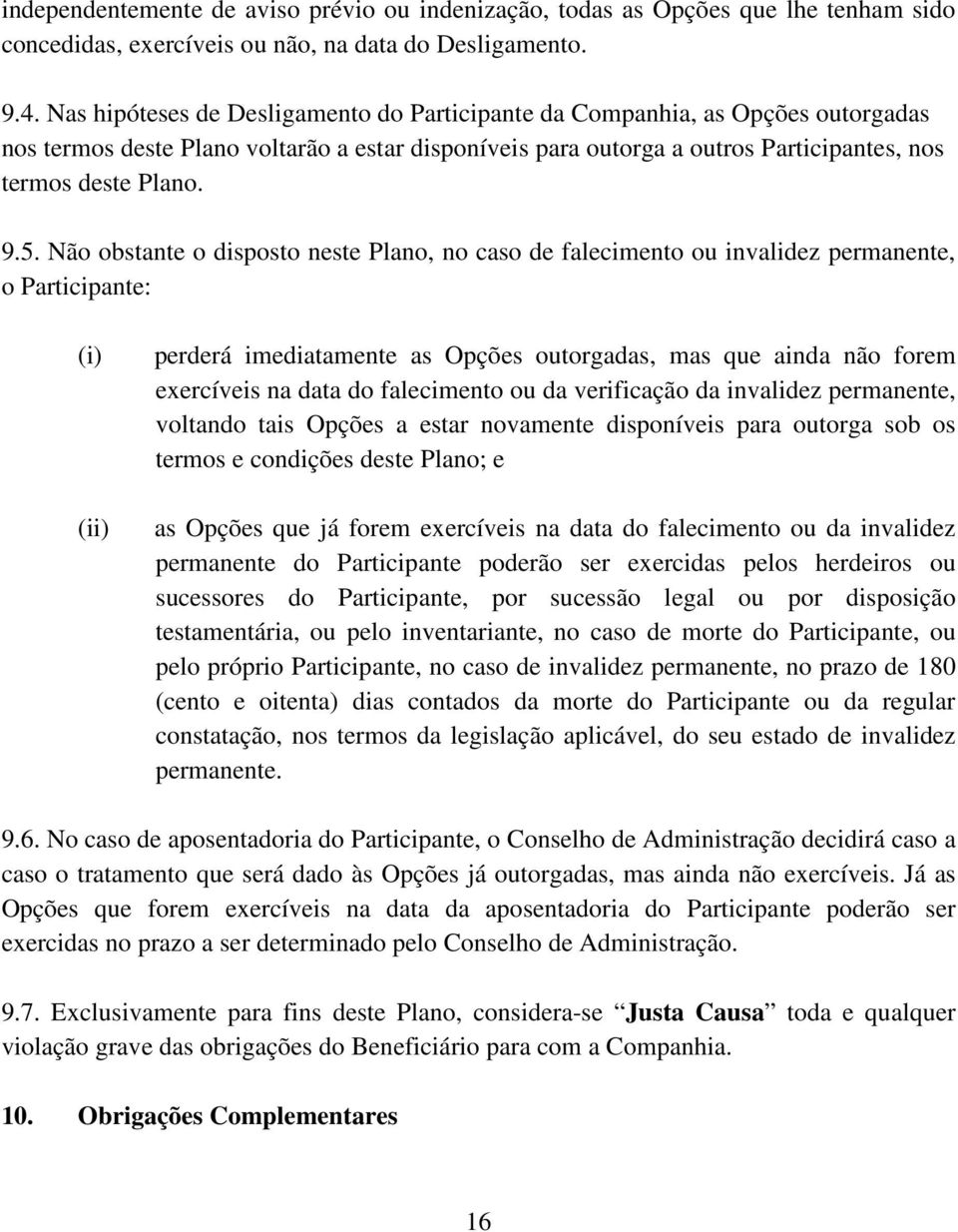 Não obstante o disposto neste Plano, no caso de falecimento ou invalidez permanente, o Participante: perderá imediatamente as Opções outorgadas, mas que ainda não forem exercíveis na data do