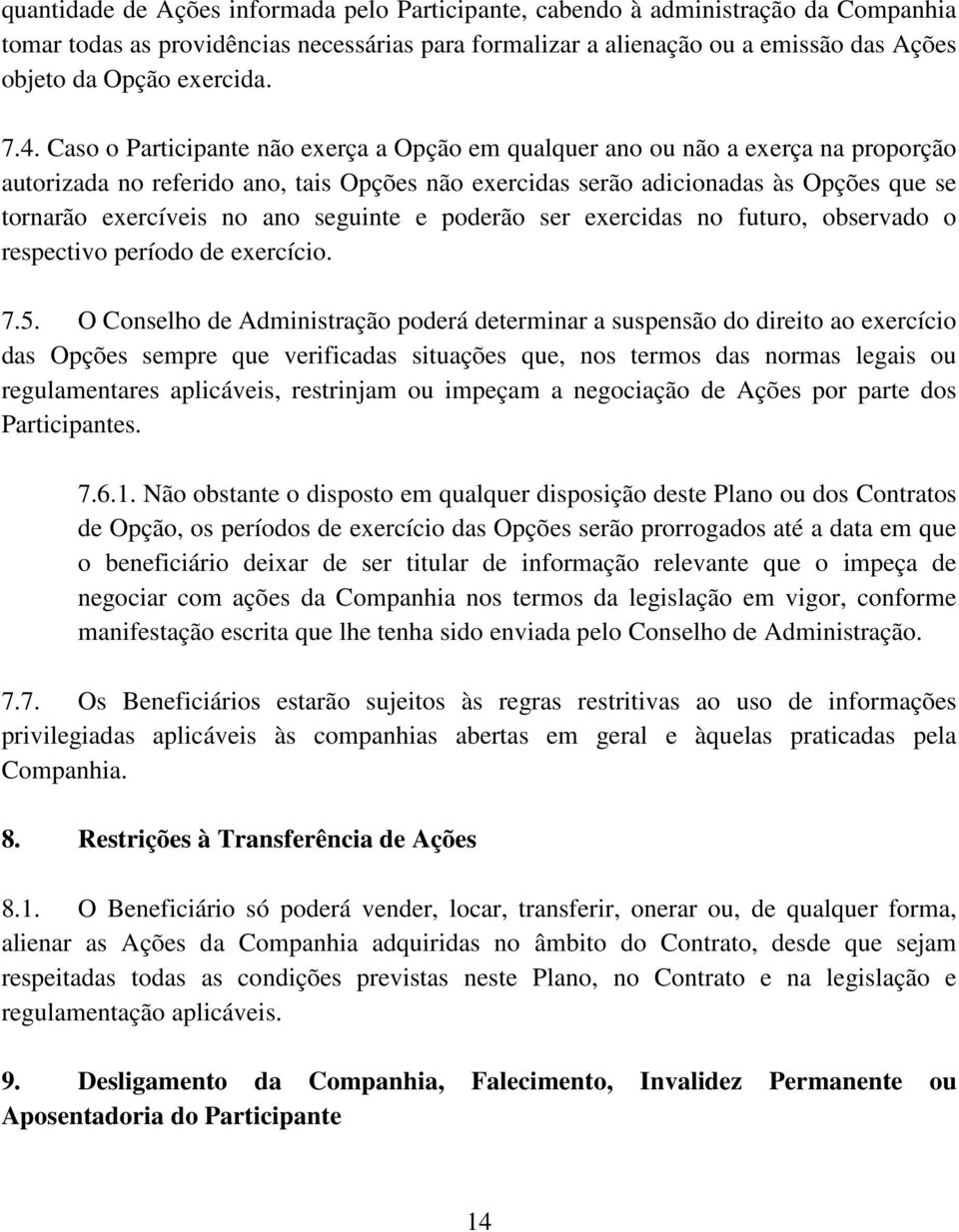 Caso o Participante não exerça a Opção em qualquer ano ou não a exerça na proporção autorizada no referido ano, tais Opções não exercidas serão adicionadas às Opções que se tornarão exercíveis no ano