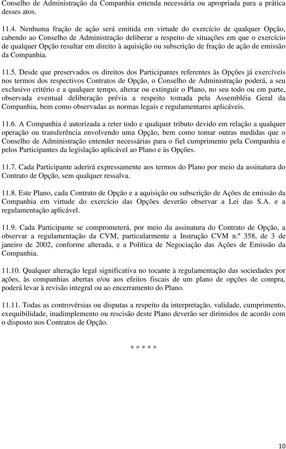 direito à aquisição ou subscrição de fração de ação de emissão da Companhia. 11.5.