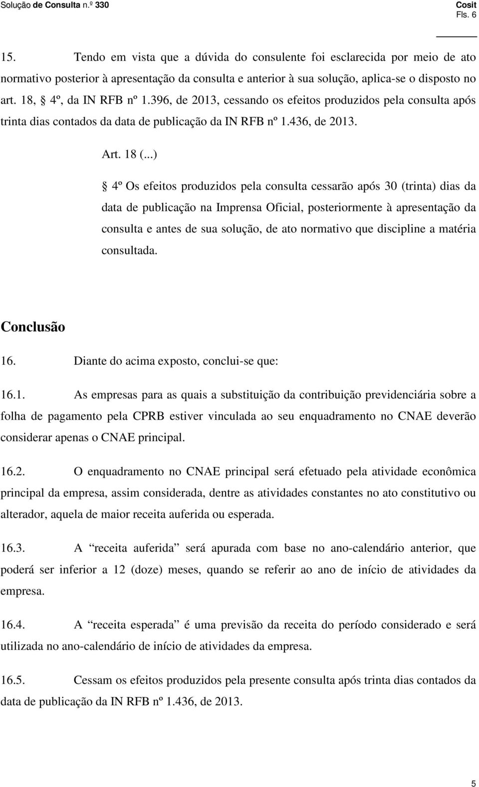 ..) 4º Os efeitos produzidos pela consulta cessarão após 30 (trinta) dias da data de publicação na Imprensa Oficial, posteriormente à apresentação da consulta e antes de sua solução, de ato normativo