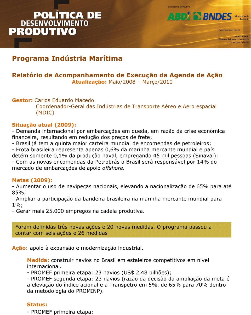 tem a quinta maior carteira mundial de encomendas de petroleiros; - Frota brasileira representa apenas 0,6% da marinha mercante mundial e país detém somente 0,1% da produção naval, empregando 45 mil