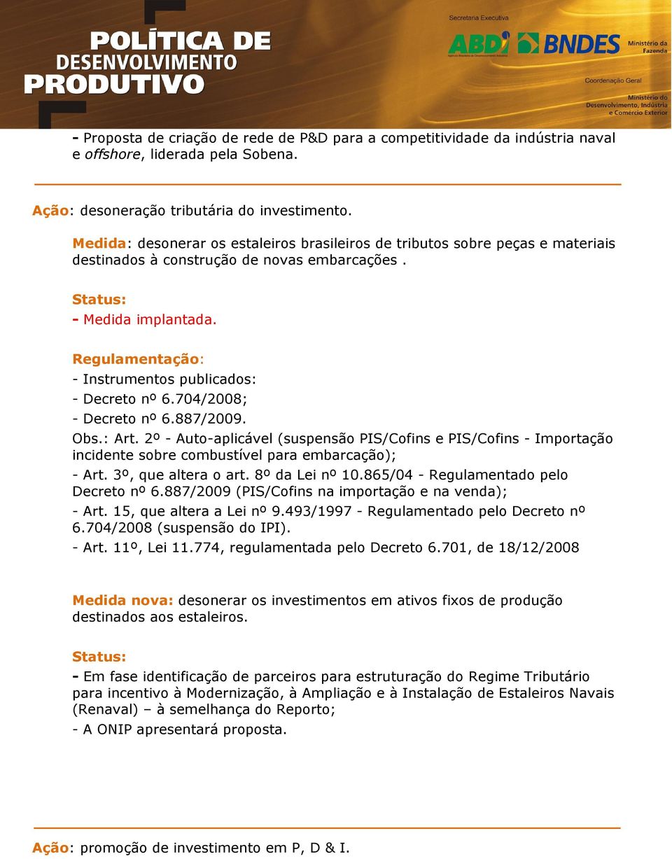 Regulamentação: - Instrumentos publicados: - Decreto nº 6.704/2008; - Decreto nº 6.887/2009. Obs.: Art.