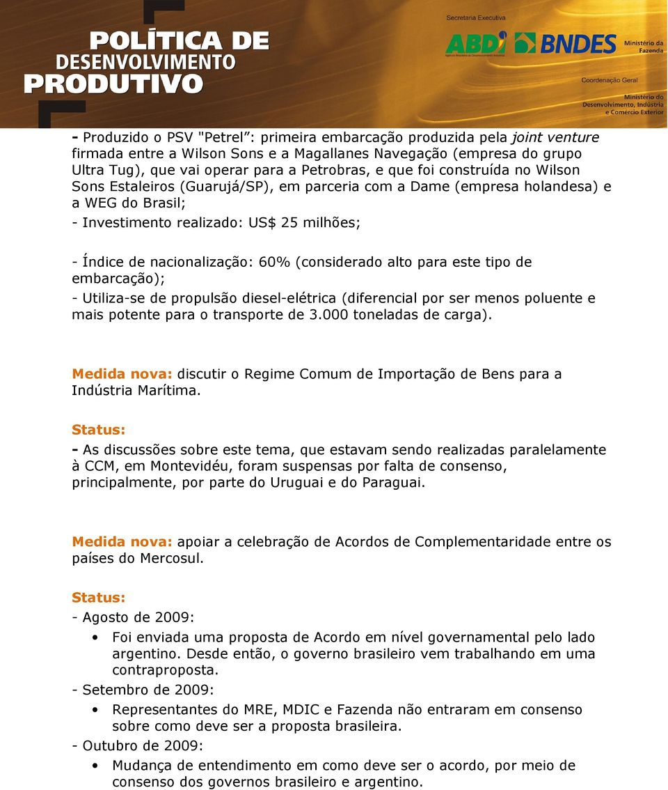 (considerado alto para este tipo de embarcação); - Utiliza-se de propulsão diesel-elétrica (diferencial por ser menos poluente e mais potente para o transporte de 3.000 toneladas de carga).