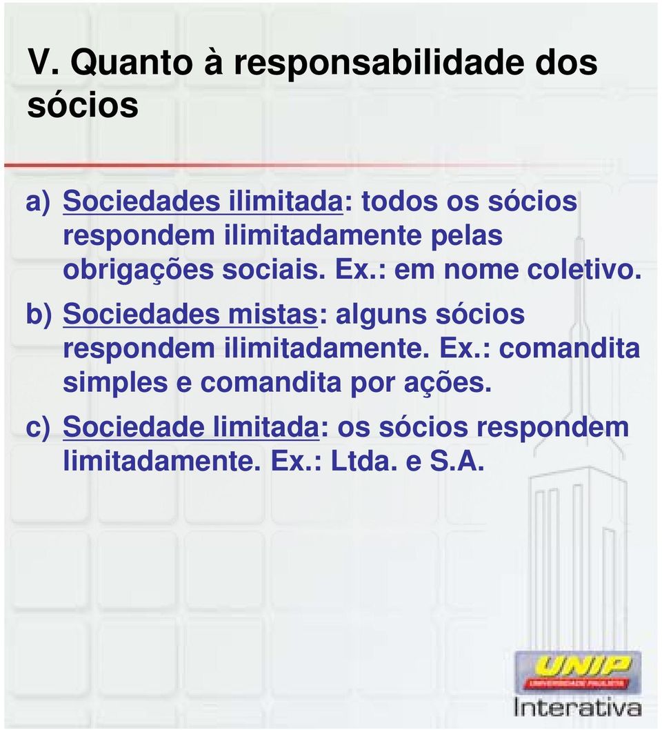 b) Sociedades mistas: alguns sócios respondem ilimitadamente. Ex.