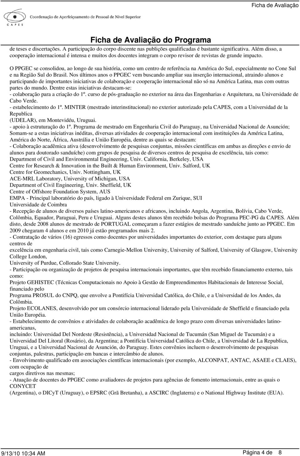 O PPGEC se consolidou, ao longo de sua história, como um centro de referência na América do Sul, especialmente no Cone Sul e na Região Sul do Brasil.