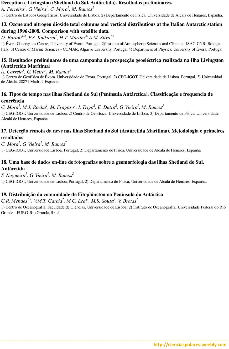 Ozone and nitrogen dioxide total columns and vertical distributions at the Italian Antarctic station during 1996-2008. Comparison with satellite data. D. Bortoli 1,2, P.S. Kulkarni 1, H.T.