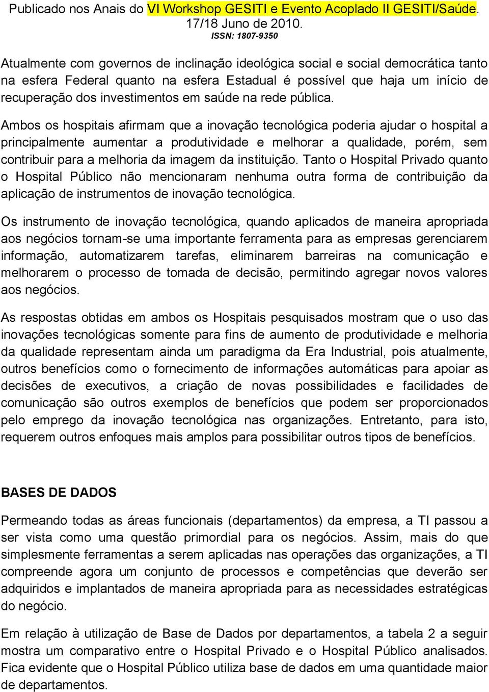 Ambos os hospitais afirmam que a inovação tecnológica poderia ajudar o hospital a principalmente aumentar a produtividade e melhorar a qualidade, porém, sem contribuir para a melhoria da imagem da