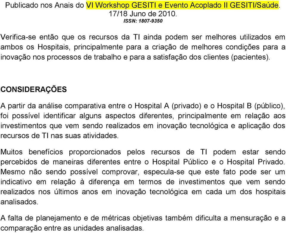 CONSIDERAÇÕES A partir da análise comparativa entre o Hospital A (privado) e o Hospital B (público), foi possível identificar alguns aspectos diferentes, principalmente em relação aos investimentos