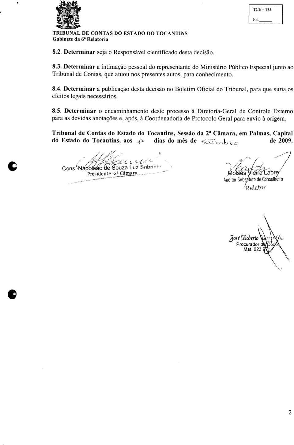 Determinar a publicação desta decisão no Boletim Oficial do Tribunal, para que surta os efeitos legais necessários. 8.5.