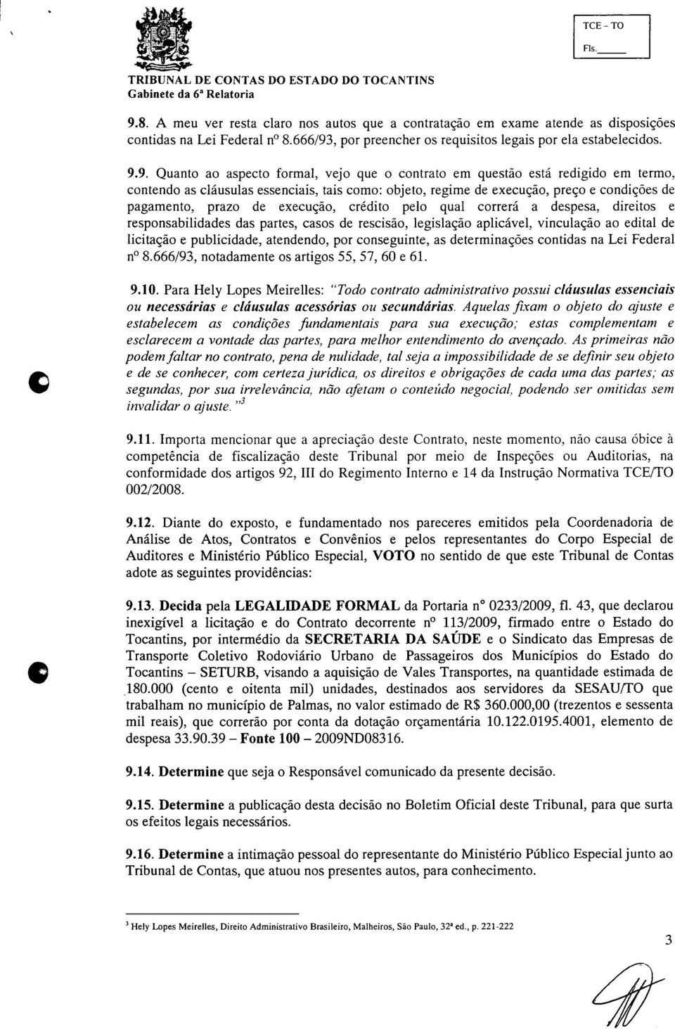 crédito pelo qual correrá a despesa, direitos e responsabilidades das partes, casos de rescisão, legislação aplicável, vinculação ao edital de licitação e publicidade, atendendo, por conseguinte, as