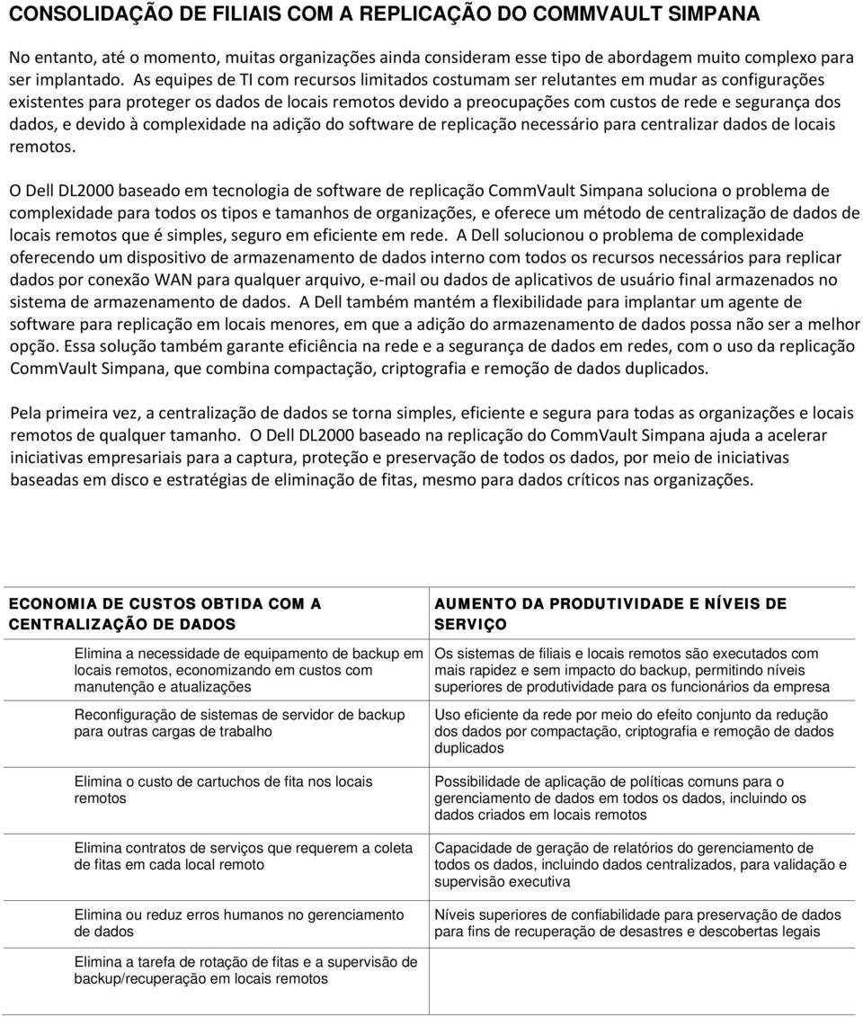 dados, e devido à complexidade na adição do software de replicação necessário para centralizar dados de locais remotos.