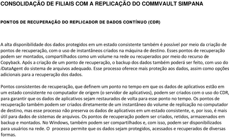 Após a criação de um ponto de recuperação, o backup dos dados também poderá ser feito, com uso do idataagent do sistema de arquivos adequado.