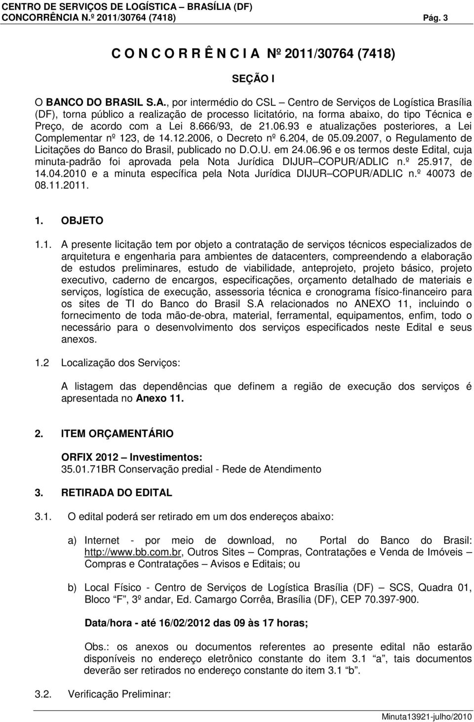 06.96 e os termos deste Edital, cuja minuta-padrão foi aprovada pela Nota Jurídica DIJUR COPUR/ADLIC n.º 25.917, de 14.04.2010 e a minuta específica pela Nota Jurídica DIJUR COPUR/ADLIC n.