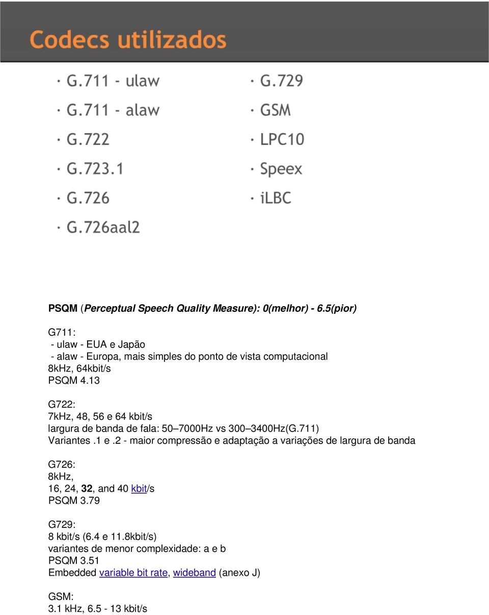 13 G722: 7kHz, 48, 56 e 64 kbit/s largura de banda de fala: 50 7000Hz vs 300 3400Hz(G.711) Variantes.1 e.