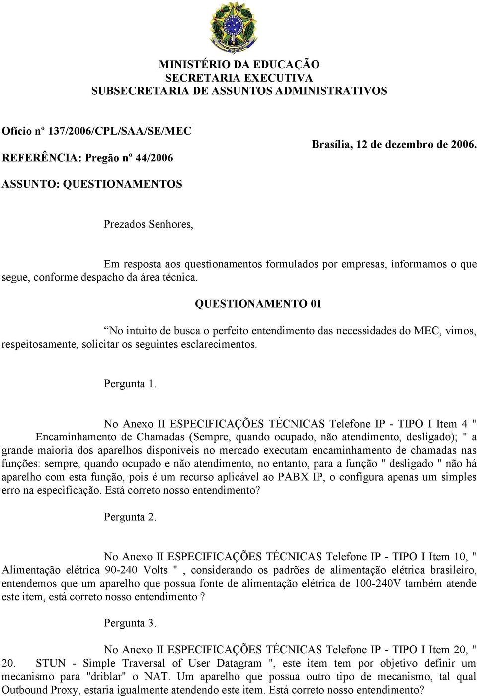 QUESTIONAMENTO 01 No intuito de busca o perfeito entendimento das necessidades do MEC, vimos, respeitosamente, solicitar os seguintes esclarecimentos. Pergunta 1.