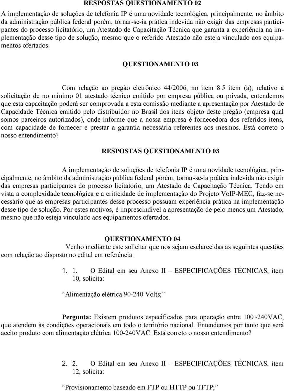 esteja vinculado aos equipamentos ofertados. QUESTIONAMENTO 03 Com relação ao pregão eletrônico 44/2006, no item 8.