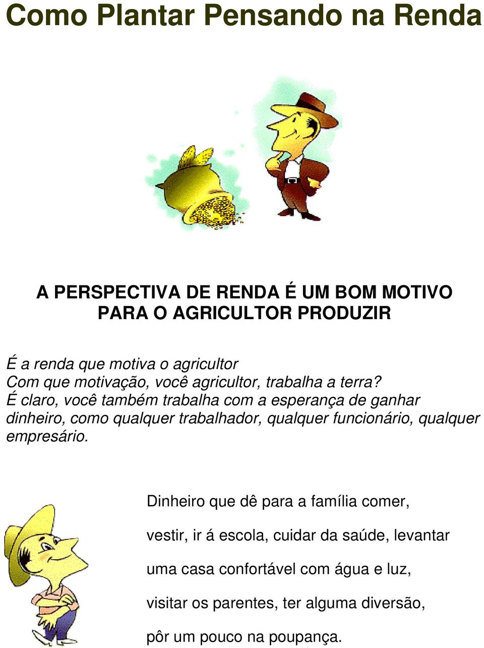 É claro, você também trabalha com a esperança de ganhar dinheiro, como qualquer trabalhador, qualquer funcionário, qualquer