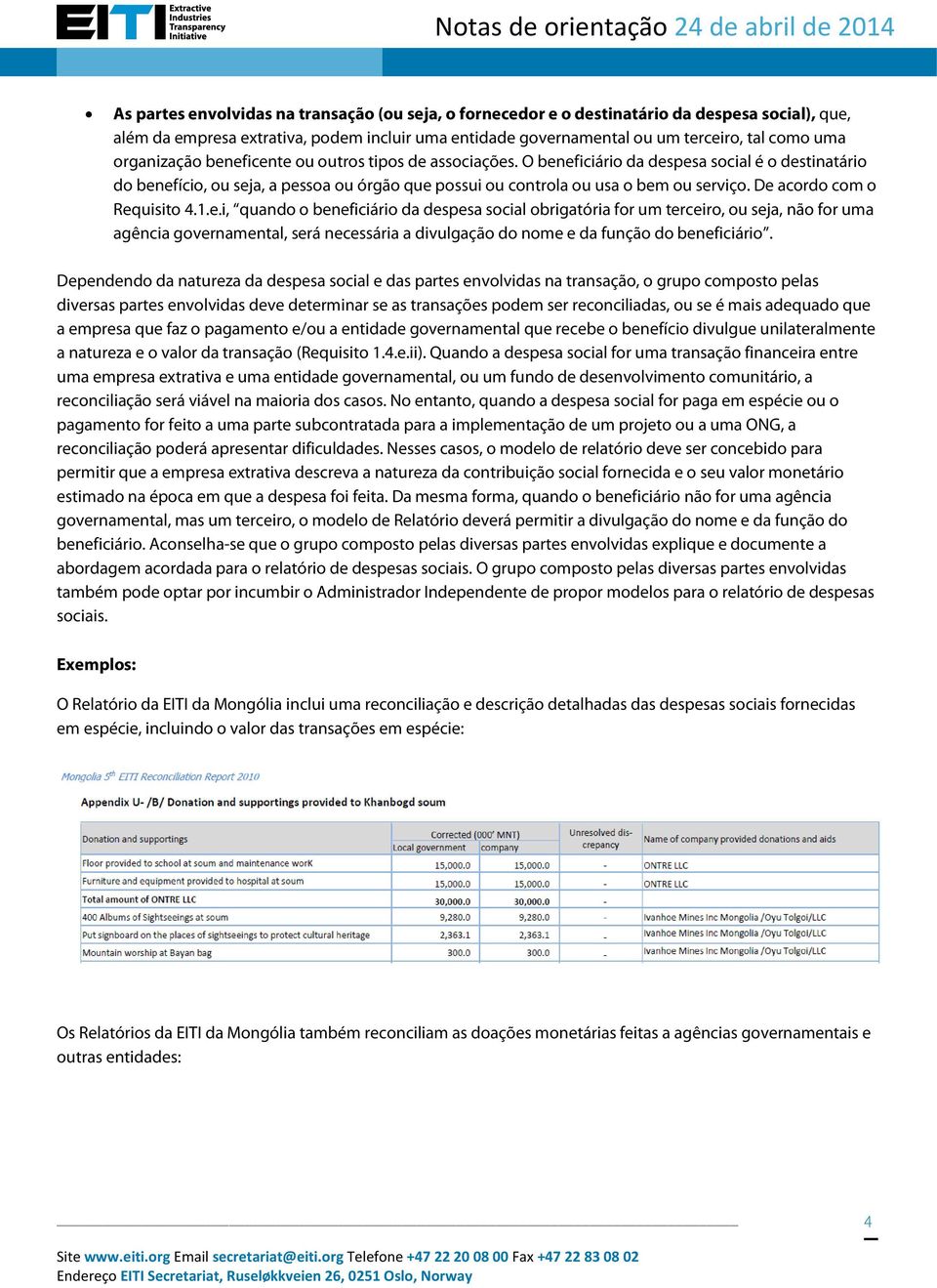 De acordo com o Requisito 4.1.e.i, quando o beneficiário da despesa social obrigatória for um terceiro, ou seja, não for uma agência governamental, será necessária a divulgação do nome e da função do beneficiário.