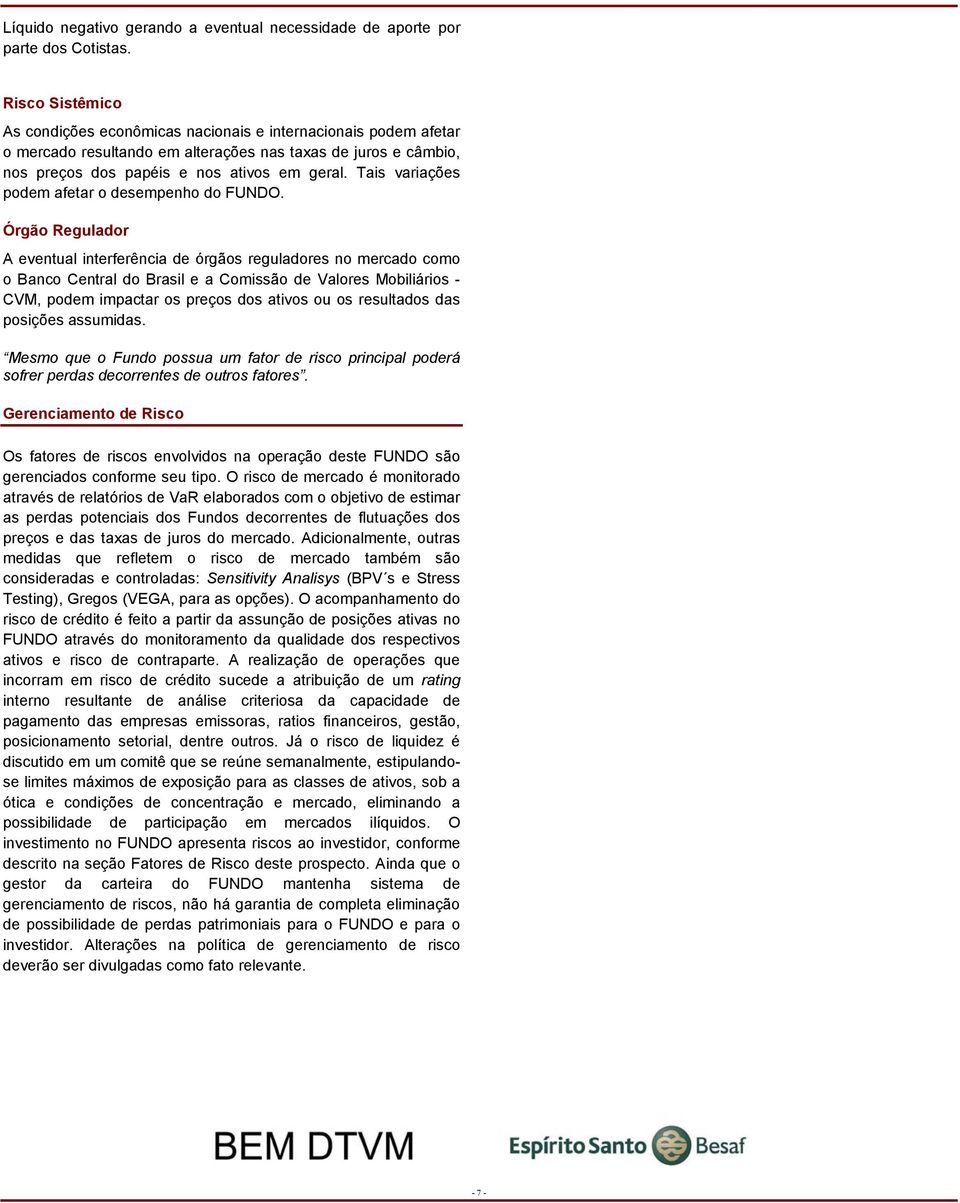 Tais variações podem afetar o desempenho do Órgão Regulador A eventual interferência de órgãos reguladores no mercado como o Banco Central do Brasil e a Comissão de Valores Mobiliários - CVM, podem