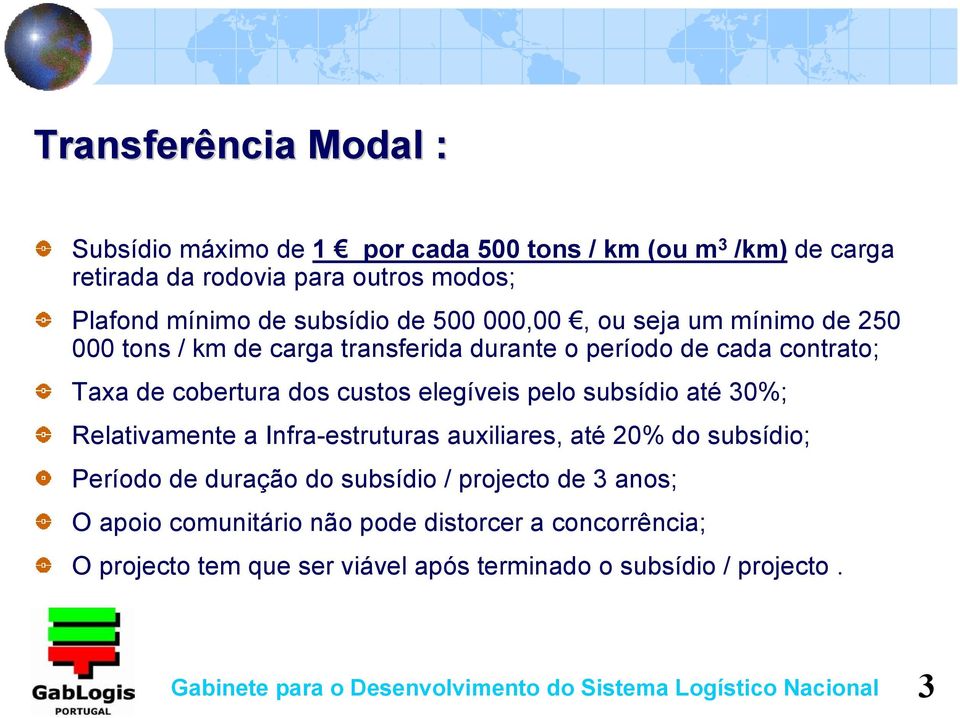 subsídio até 30%; Relativamente a Infra-estruturas auxiliares, até 20% do subsídio; Período de duração do subsídio / projecto de 3 anos; O apoio comunitário