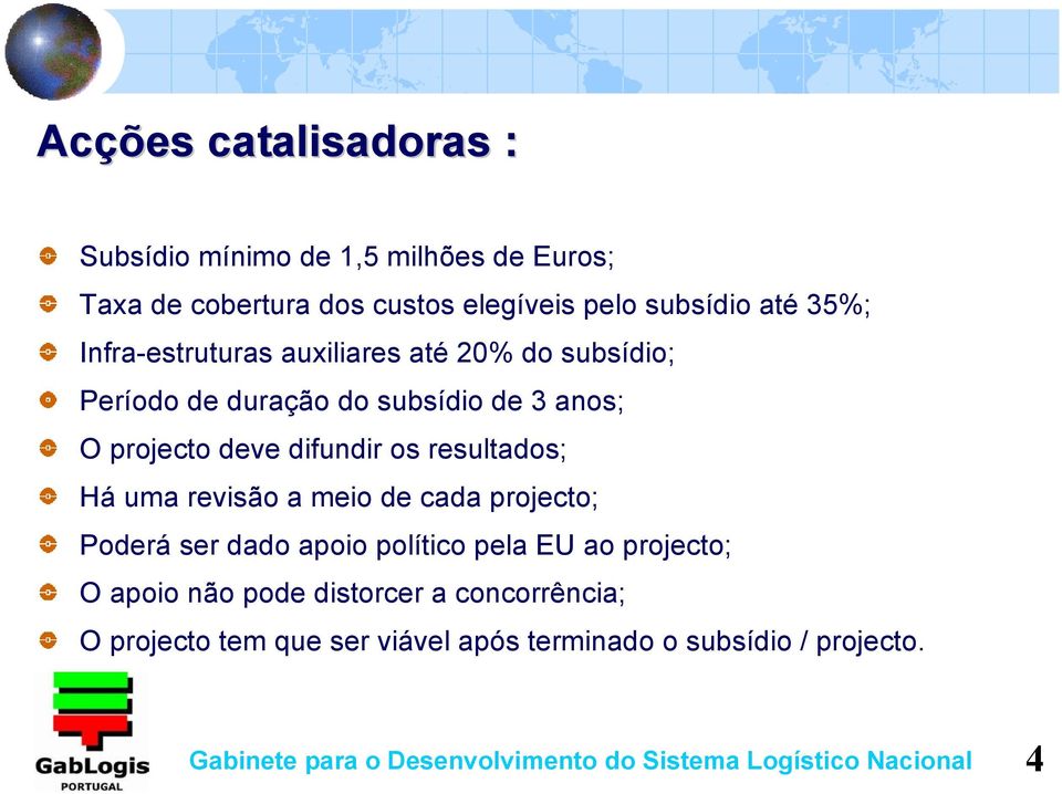 Há uma revisão a meio de cada projecto; Poderá ser dado apoio político pela EU ao projecto; O apoio não pode distorcer a