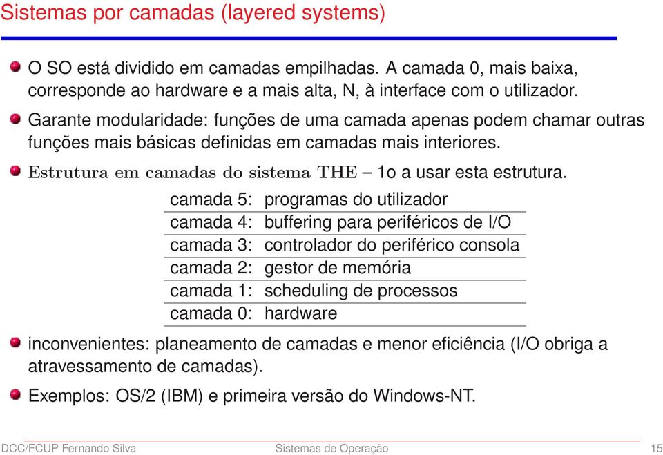 ØÖÙØÙÖ camada 5: programas do utilizador camada 4: buffering para periféricos de I/O camada 3: controlador do periférico consola camada 2: gestor de memória camada 1: scheduling de