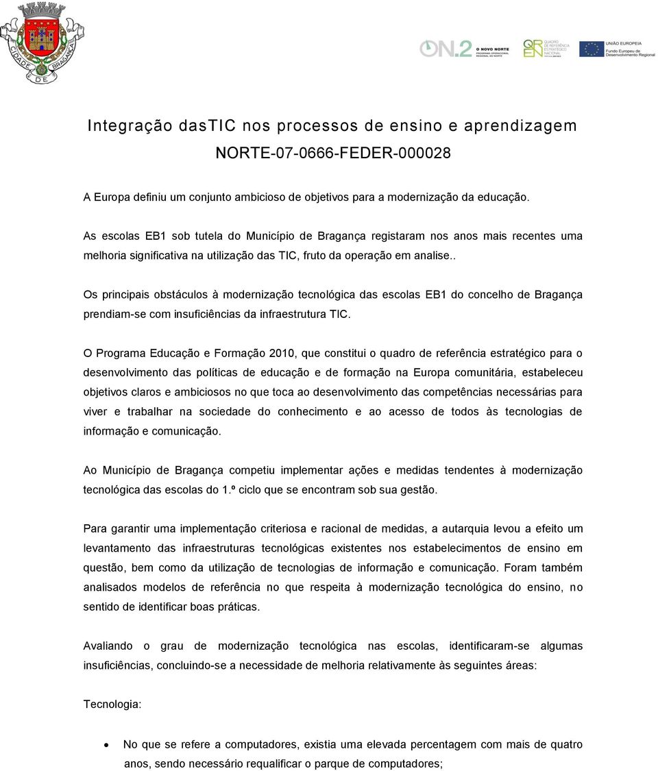 . Os principais obstáculos à modernização tecnológica das escolas EB1 do concelho de Bragança prendiam-se com insuficiências da infraestrutura TIC.