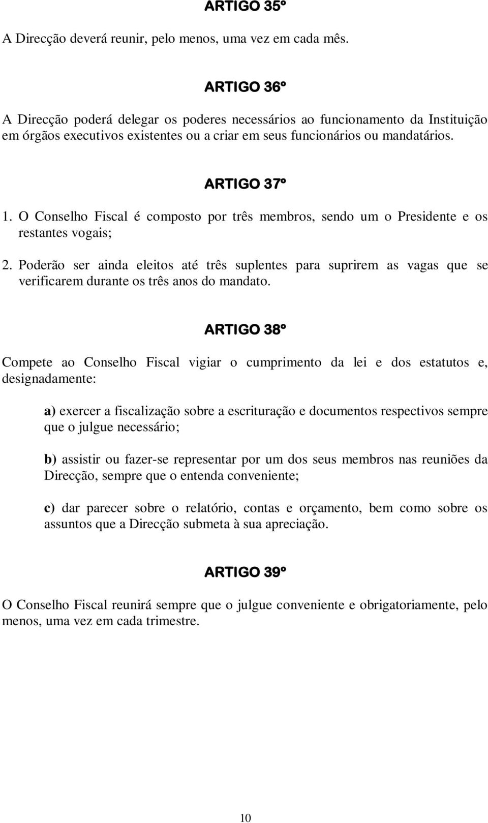 O Conselho Fiscal é composto por três membros, sendo um o Presidente e os restantes vogais; 2.