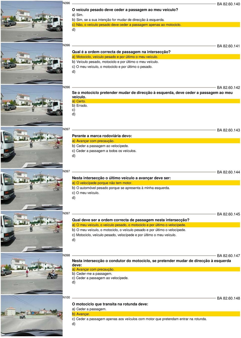 b) Veículo pesado, motociclo e por último o meu veículo. O meu veículo, o motociclo e por último o pesado. N096 BA 82.60.