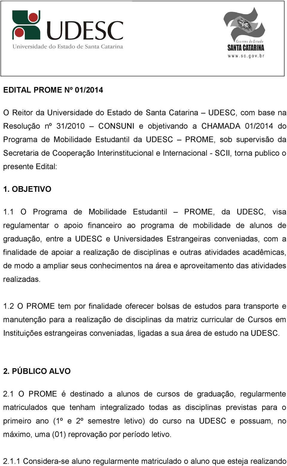 1 O Programa de Mobilidade Estudantil PROME, da UDESC, visa regulamentar o apoio financeiro ao programa de mobilidade de alunos de graduação, entre a UDESC e Universidades Estrangeiras conveniadas,