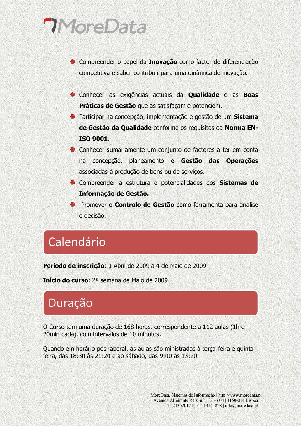 Participar na concepção, implementação e gestão de um Sistema de Gestão da Qualidade conforme os requisitos da Norma EN- ISO 9001.