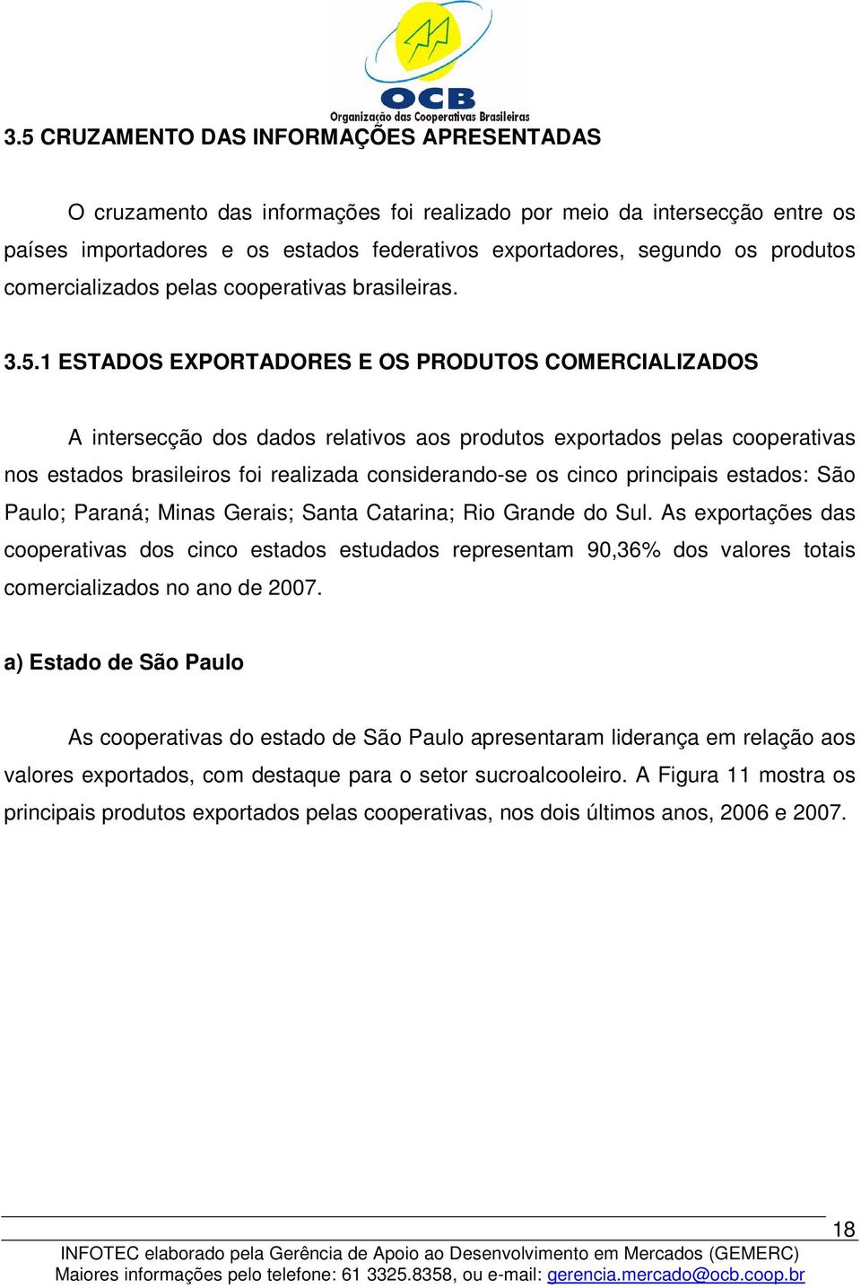 1 ESTADOS EXPORTADORES E OS PRODUTOS COMERCIALIZADOS A intersecção dos dados relativos aos produtos exportados pelas cooperativas nos estados brasileiros foi realizada considerando-se os cinco