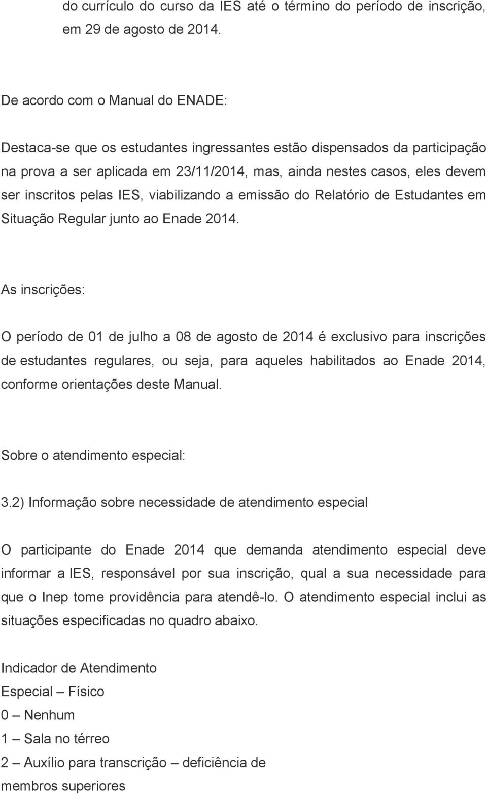 pelas IES, viabilizando a emissão do Relatório de Estudantes em Situação Regular junto ao Enade 2014.