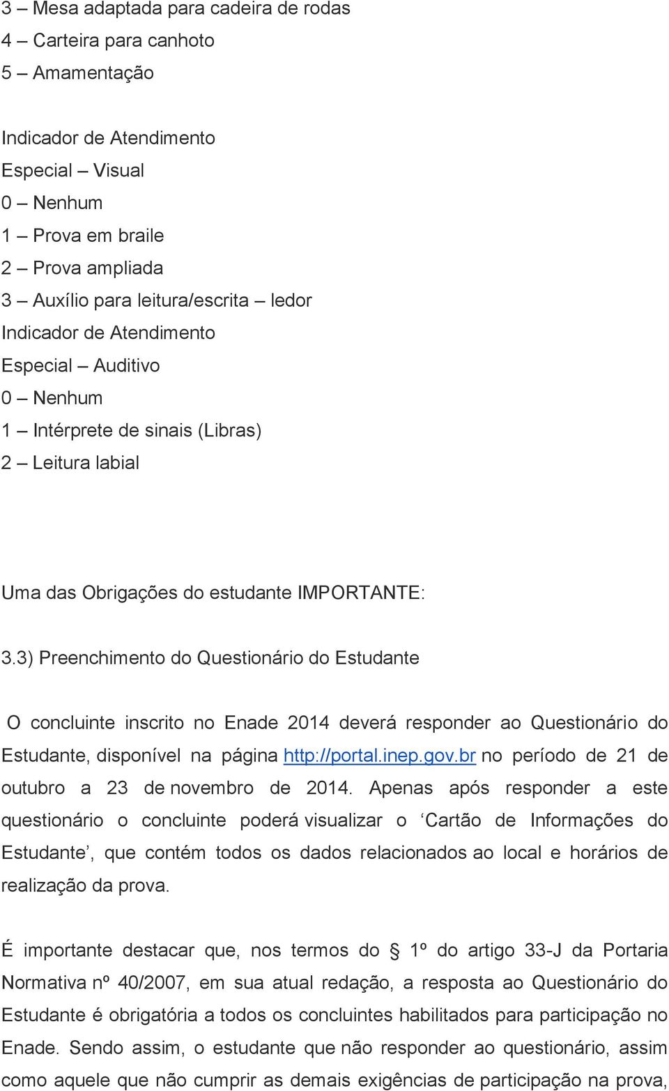 3) Preenchimento do Questionário do Estudante O concluinte inscrito no Enade 2014 deverá responder ao Questionário do Estudante, disponível na página http://portal.inep.gov.