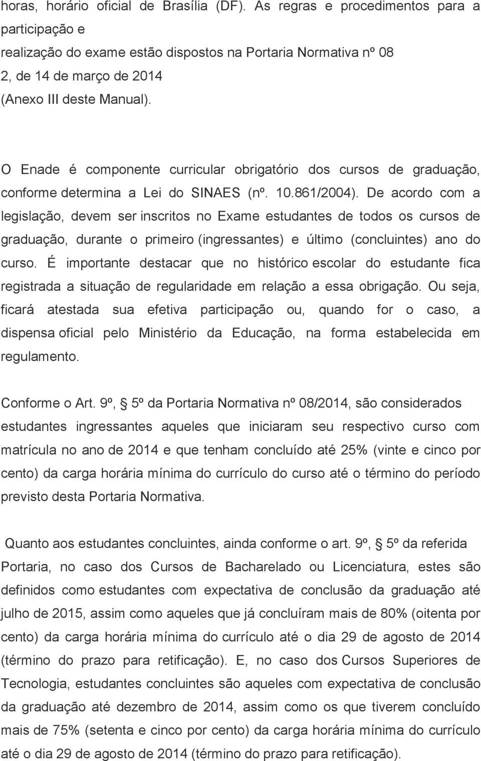 O Enade é componente curricular obrigatório dos cursos de graduação, conforme determina a Lei do SINAES (nº. 10.861/2004).