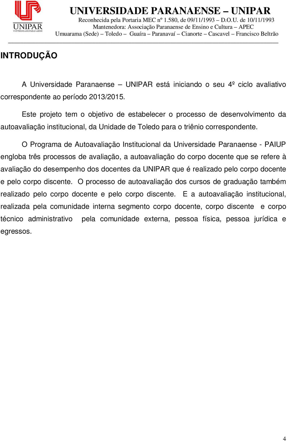 O Programa de Autoavaliação Institucional da Universidade Paranaense - PAIUP engloba três processos de avaliação, a autoavaliação do corpo docente que se refere à avaliação do desempenho dos docentes