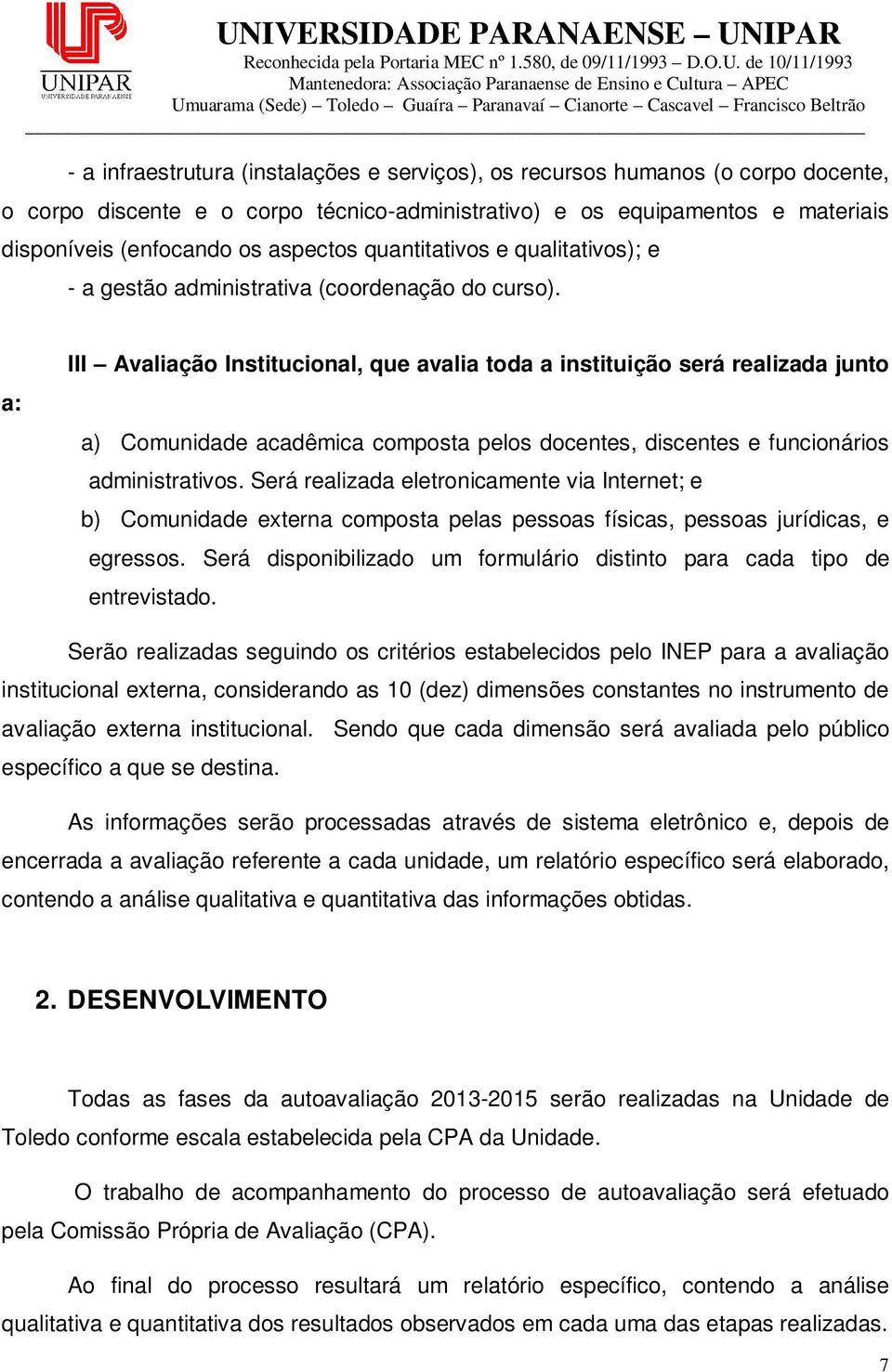 a: III Avaliação Institucional, que avalia toda a instituição será realizada junto a) Comunidade acadêmica composta pelos docentes, discentes e funcionários administrativos.