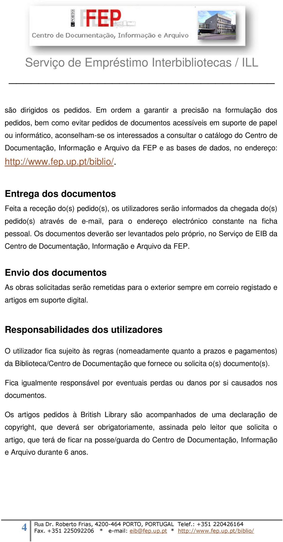 Centro de Documentação, Informação e Arquivo da FEP e as bases de dados, no endereço: http://www.fep.up.pt/biblio/.