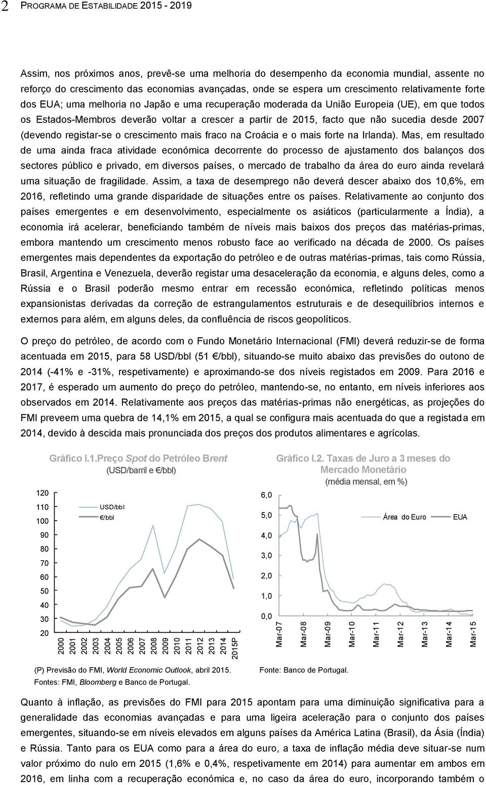 melhoria no Japão e uma recuperação moderada da União Europeia (UE), em que todos os Estados-Membros deverão voltar a crescer a partir de 2015, facto que não sucedia desde 2007 (devendo registar-se o