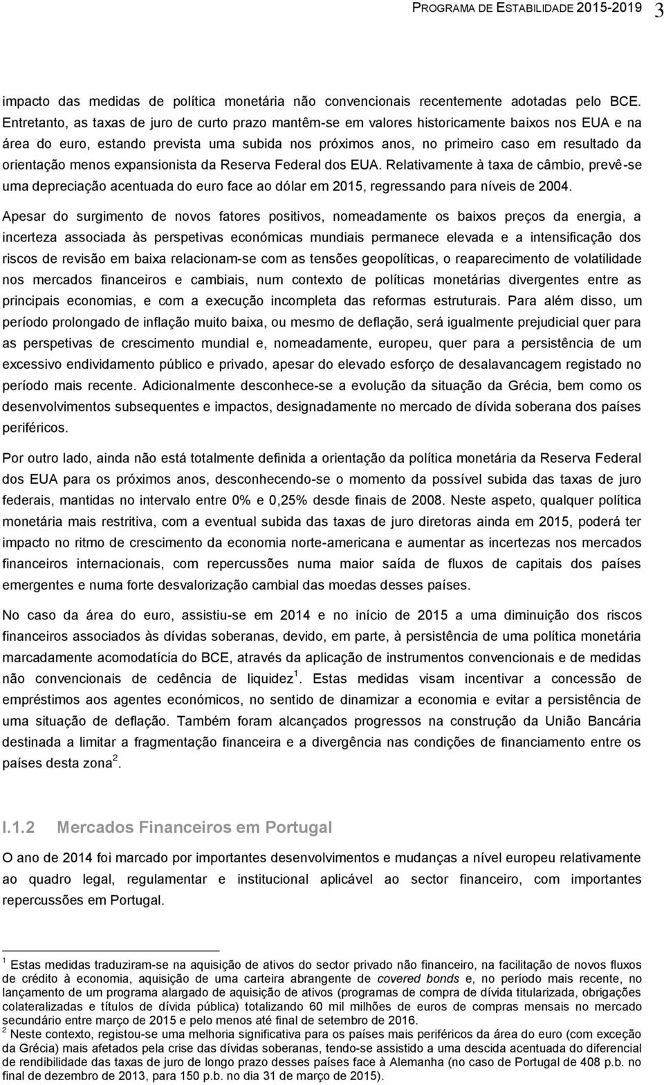 orientação menos expansionista da Reserva Federal dos EUA. Relativamente à taxa de câmbio, prevê-se uma depreciação acentuada do euro face ao dólar em 2015, regressando para níveis de 2004.