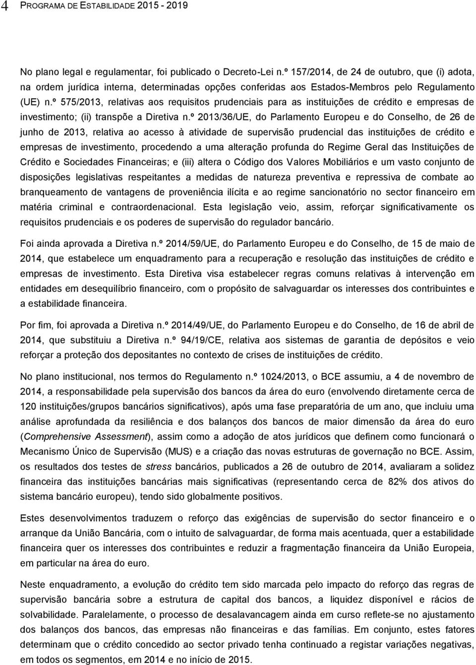 º 575/2013, relativas aos requisitos prudenciais para as instituições de crédito e empresas de investimento; (ii) transpõe a Diretiva n.