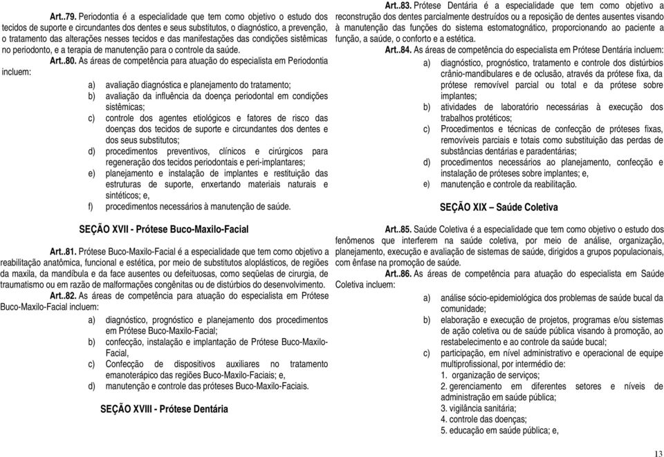 tecidos e das manifestações das condições sistêmicas no periodonto, e a terapia de manutenção para o controle da saúde. Art..80.