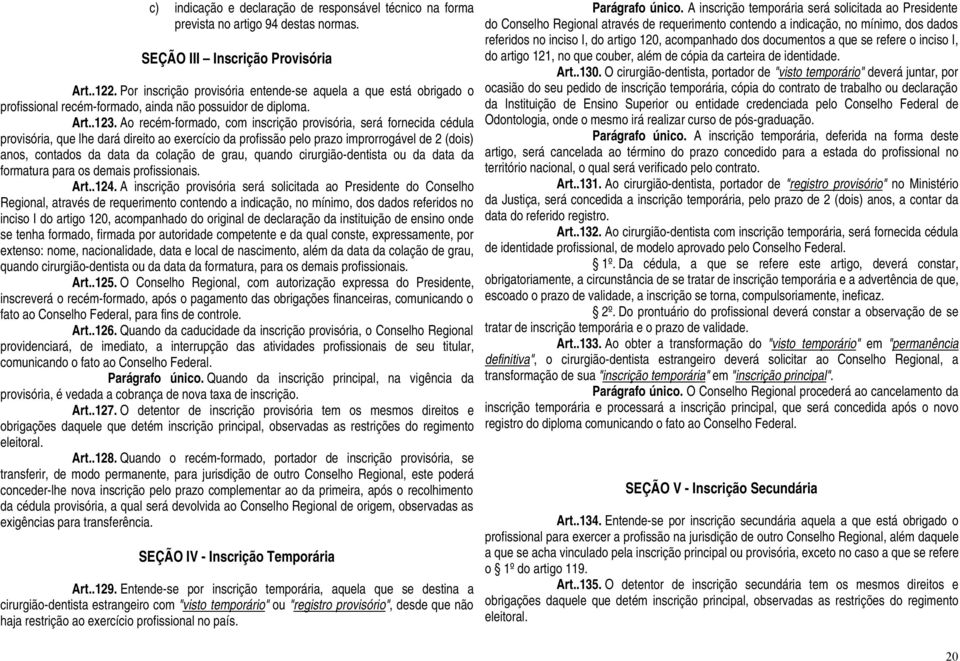 Ao recém-formado, com inscrição provisória, será fornecida cédula provisória, que lhe dará direito ao exercício da profissão pelo prazo improrrogável de 2 (dois) anos, contados da data da colação de