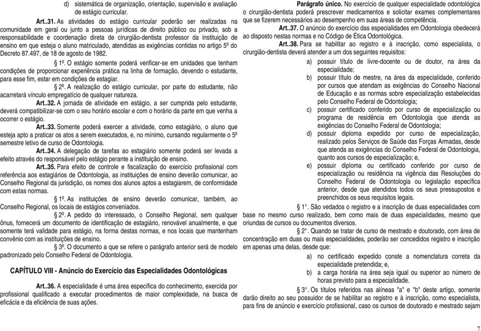 cirurgião-dentista professor da instituição de ensino em que esteja o aluno matriculado, atendidas as exigências contidas no artigo 5º do Decreto 87.497, de 18 de agosto de 1982. 1º.