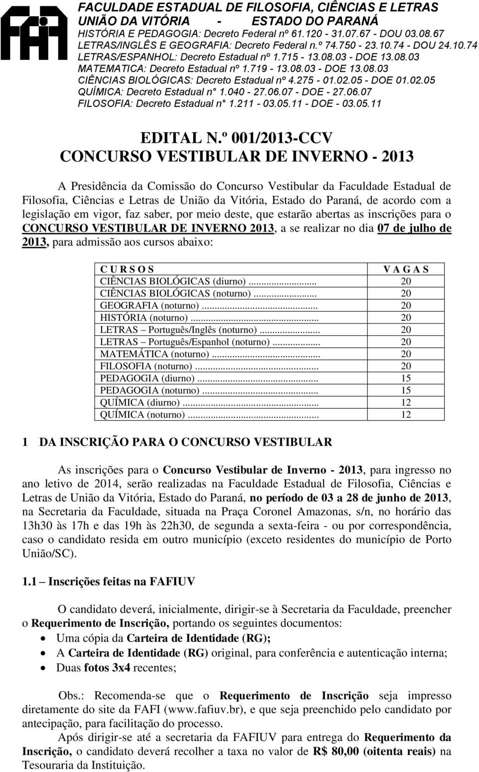 275-01.02.05 - DOE 01.02.05 QUÍMICA: Decreto Estadual n 1.040-27.06.07 - DOE - 27.06.07 FILOSOFIA: Decreto Estadual n 1.211-03.05.11 - DOE - 03.05.11 EDITAL N.