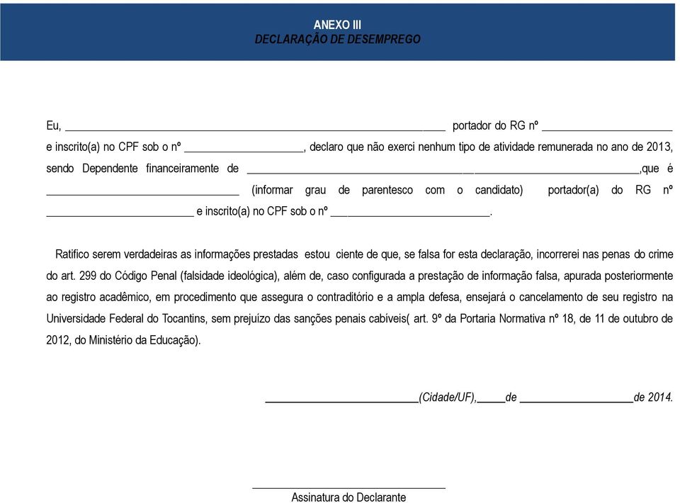 Ratifico serem verdadeiras as informações prestadas estou ciente de que, se falsa for esta declaração, incorrerei nas penas do crime do art.