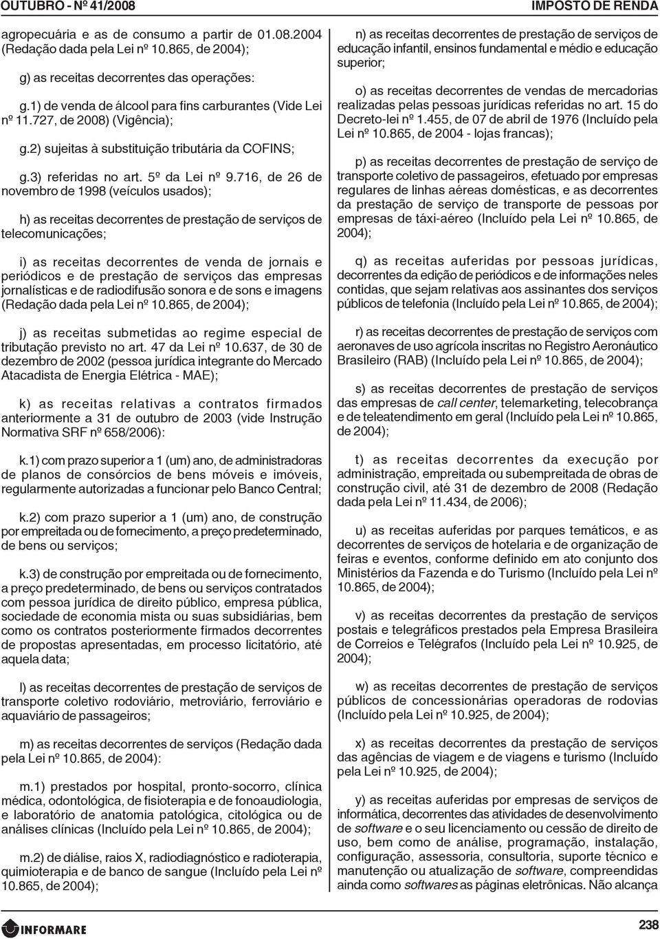 716, de 26 de novembro de 1998 (veículos usados); h) as receitas decorrentes de prestação de serviços de telecomunicações; i) as receitas decorrentes de venda de jornais e periódicos e de prestação