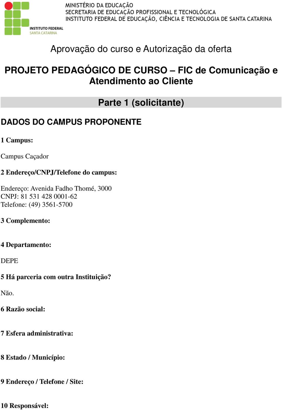 Campus: Campus Caçador 2 Endereço/CNPJ/Telefone do campus: Endereço: Avenida Fadho Thomé, 3000 CNPJ: 81 531 428 0001-62 Telefone: (49) 3561-5700 3 Complemento: